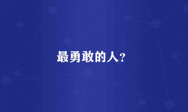 最勇敢的人?