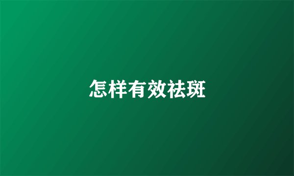 怎样有效祛斑