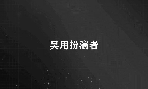 吴用扮演者
