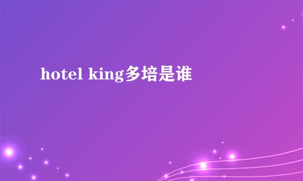 hotel king多培是谁