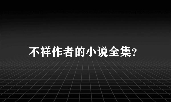 不祥作者的小说全集？