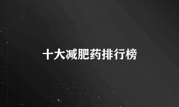 十大减肥药排行榜