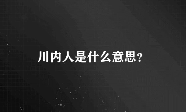 川内人是什么意思?