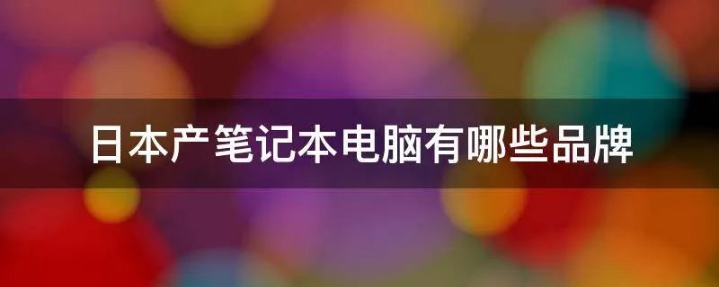 日本产笔记本电脑有哪些品牌