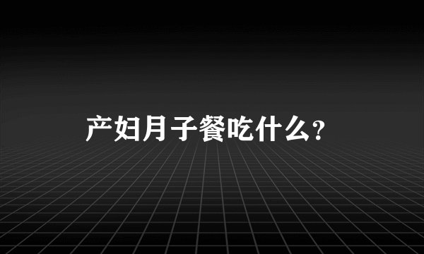 产妇月子餐吃什么？