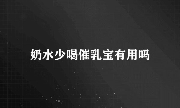 奶水少喝催乳宝有用吗