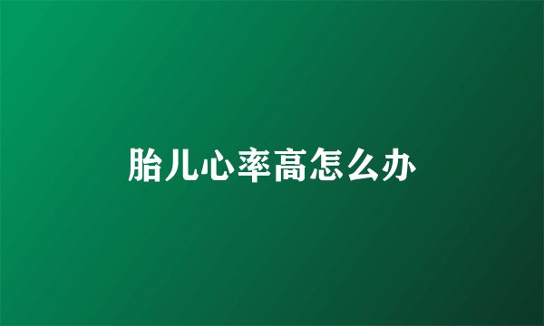 胎儿心率高怎么办