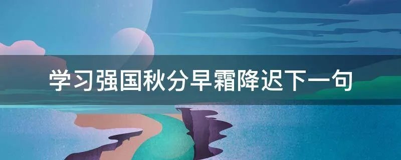 学习强国秋分早霜降迟下一句
