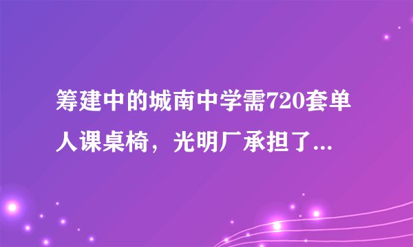 筹建中的城南中学需720套单人课桌椅，光明厂承担了这项生产任务
