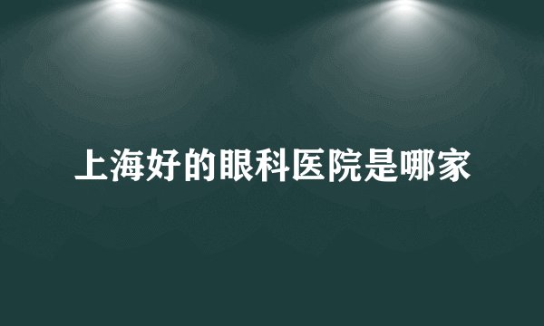 上海好的眼科医院是哪家