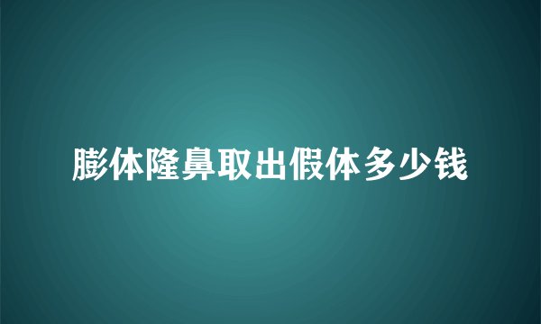 膨体隆鼻取出假体多少钱
