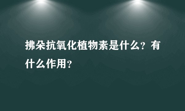 拂朵抗氧化植物素是什么？有什么作用？