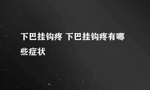 下巴挂钩疼 下巴挂钩疼有哪些症状