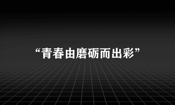 “青春由磨砺而出彩”