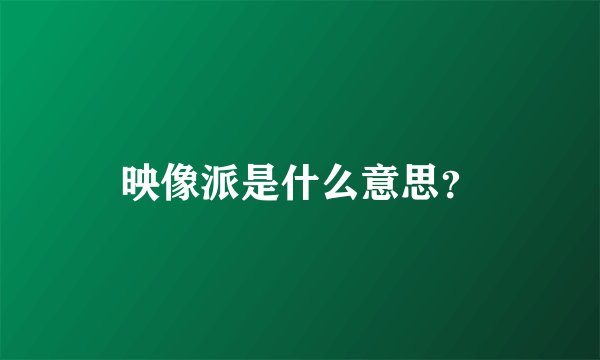 映像派是什么意思?