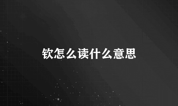 钦怎么读什么意思