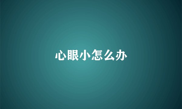 心眼小怎么办