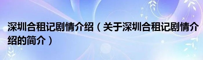 深圳合租记剧情介绍（关于深圳合租记剧情介绍的简介）