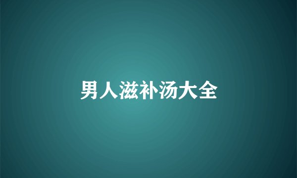 男人滋补汤大全