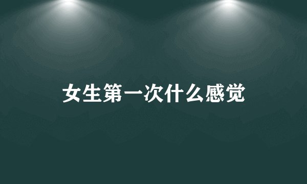 女生第一次什么感觉