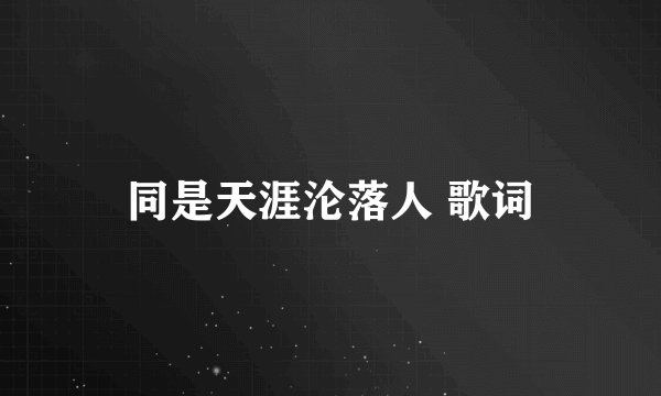 同是天涯沦落人 歌词