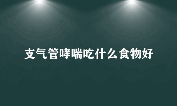 支气管哮喘吃什么食物好