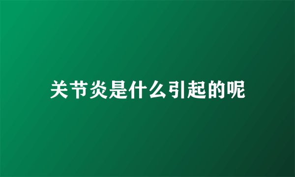 关节炎是什么引起的呢