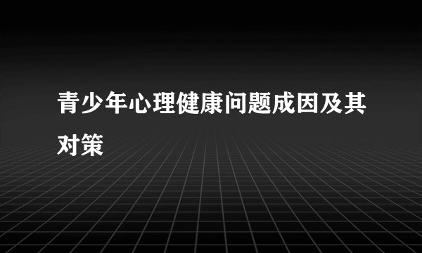青少年心理健康问题成因及其对策