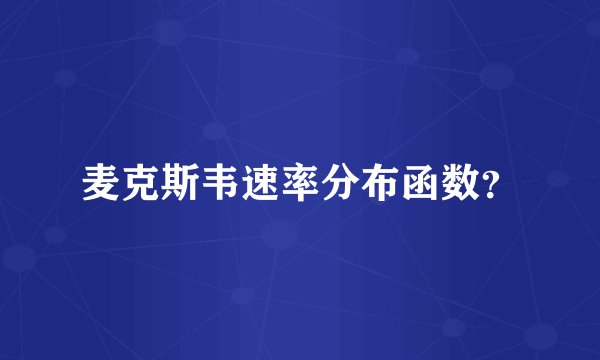 麦克斯韦速率分布函数？
