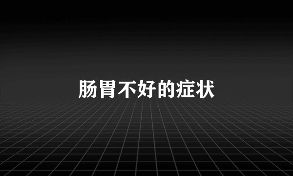 肠胃不好的症状