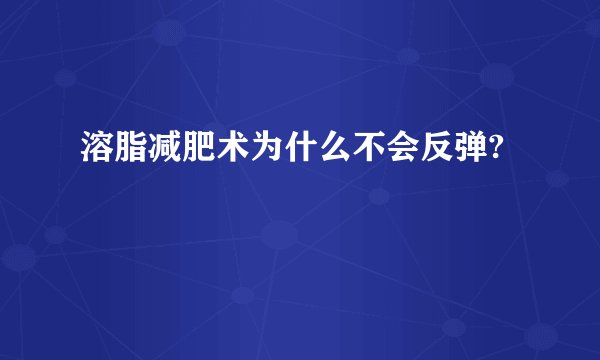 溶脂减肥术为什么不会反弹?