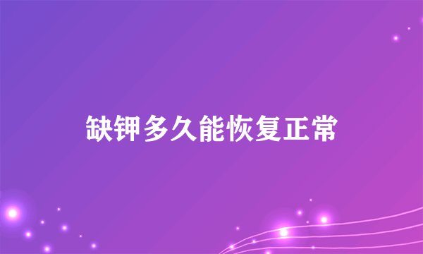缺钾多久能恢复正常