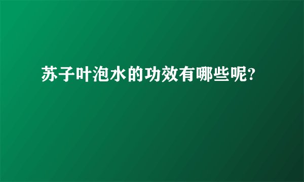 苏子叶泡水的功效有哪些呢?