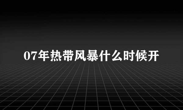 07年热带风暴什么时候开