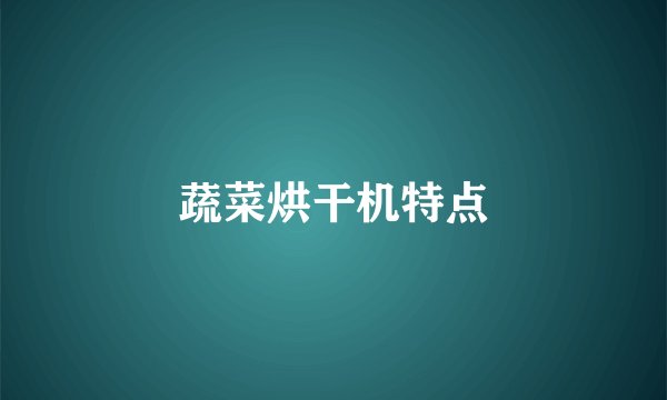 蔬菜烘干机特点