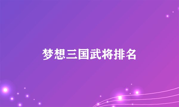 梦想三国武将排名