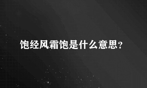 饱经风霜饱是什么意思？