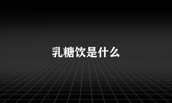 乳糖饮是什么