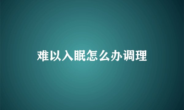难以入眠怎么办调理