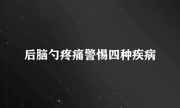 后脑勺疼痛警惕四种疾病
