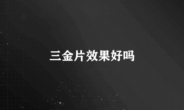 三金片效果好吗