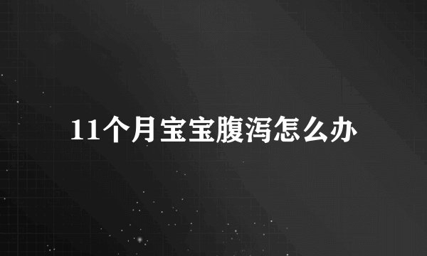 11个月宝宝腹泻怎么办