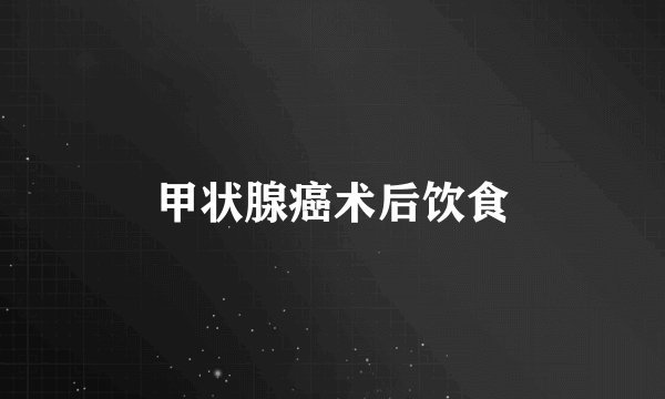 甲状腺癌术后饮食