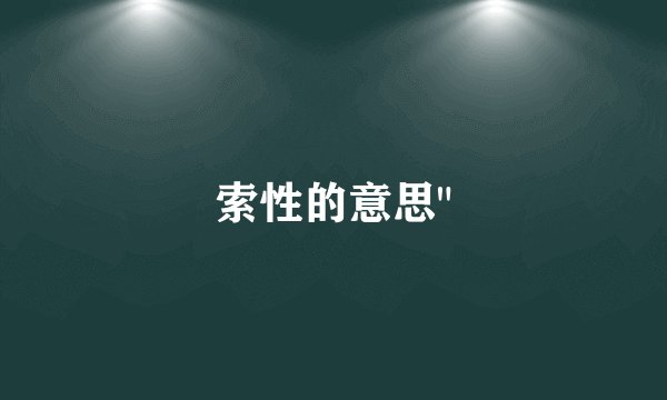 索性的意思