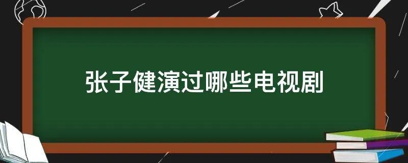 张子健演过哪些电视剧