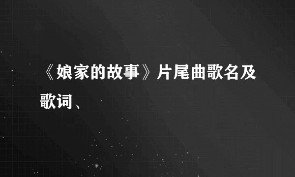 《娘家的故事》片尾曲歌名及歌词、