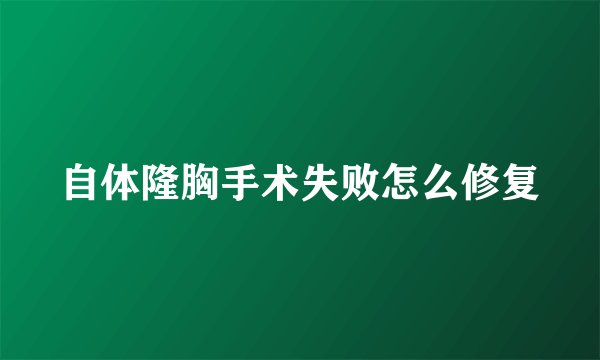 自体隆胸手术失败怎么修复