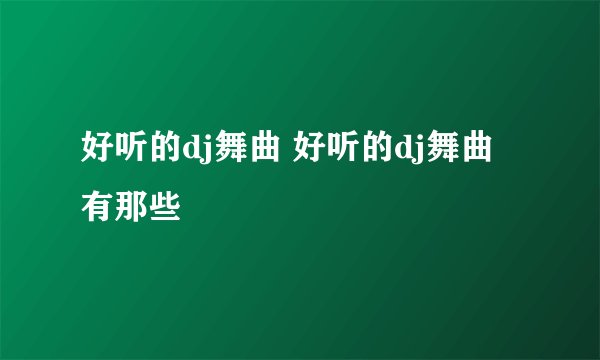 好听的dj舞曲 好听的dj舞曲有那些