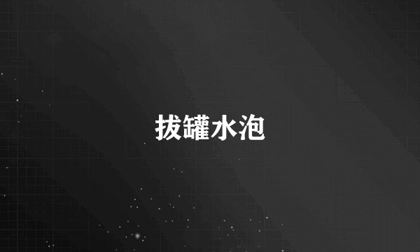 拔罐水泡