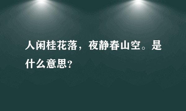 人闲桂花落，夜静春山空。是什么意思？